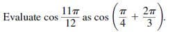 117
TT
Evaluate cos
as cos
12
3
