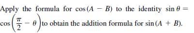 Apply the formula for cos (A - B) to the identity sin 0 =
e )to obtain the addition formula for sin (A + B).
cos
