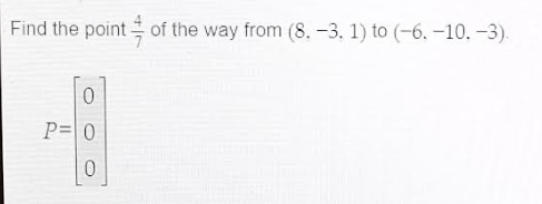 Find the point of the way from (8.-3. 1) to (-6.-10.-3).
0
P=0
0