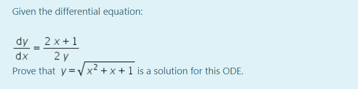 Given the differential equation:
dy _ 2 x + 1
2 y
dx
Prove that y=Vx² +x + 1 is a solution for this ODE.
