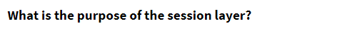 What is the purpose of the session layer?
