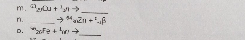 m. 29Cu + 1on →
63
→ 6430Zn + °1B
1on >.
n.
->
o.
o. 5626FE +
に7
