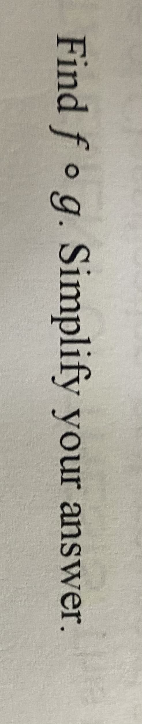 Find f o g. Simplify your answer.
