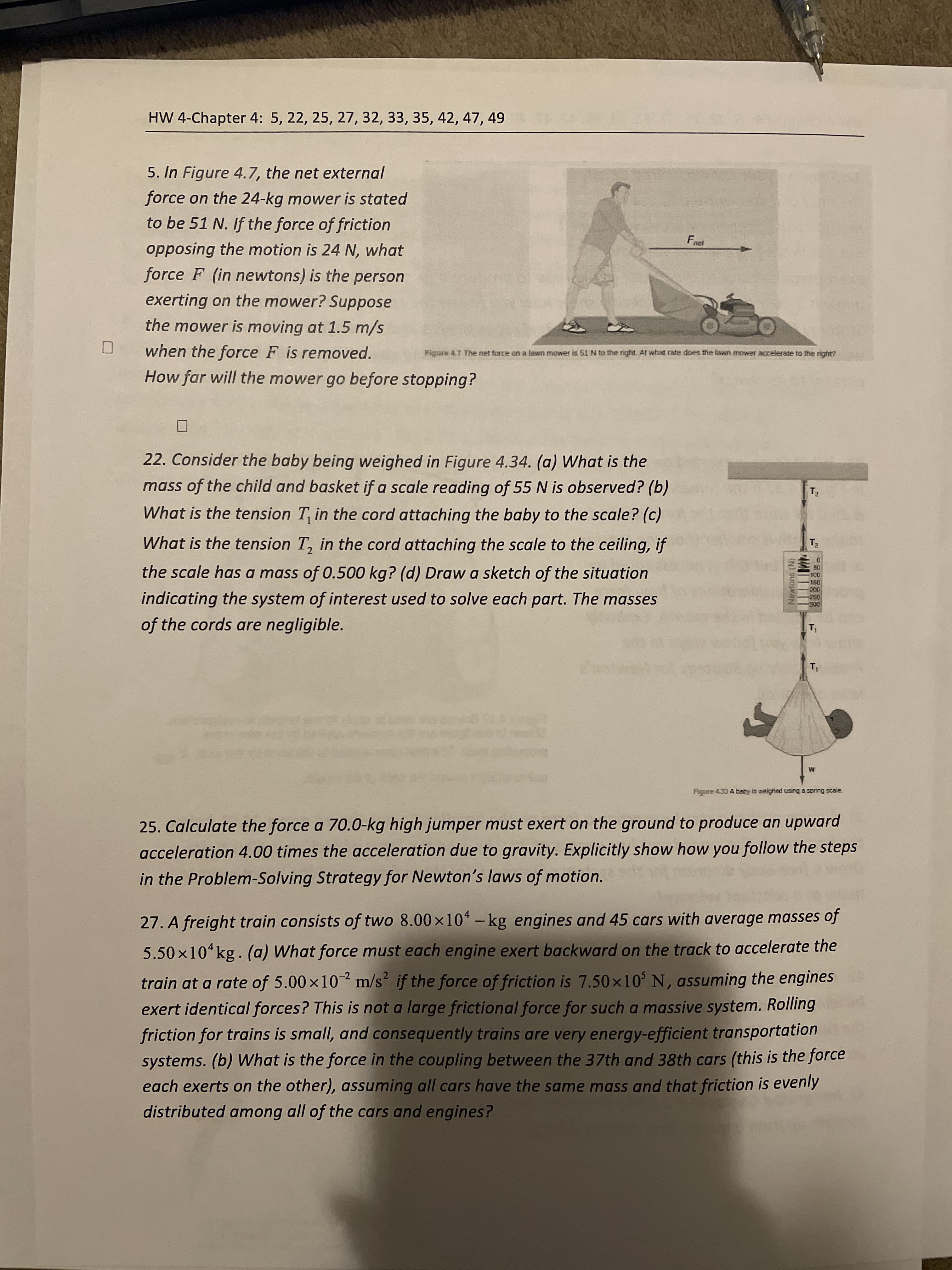 5. In Figure 4.7, the net external
force on the 24-kg mower is stated
to be 51 N. If the force of friction
Fnet
opposing the motion is 24 N, what
force F (in newtons) is the person
exerting on the mower? Suppose
the mower is moving at 1.5 m/s
when the force F is removed.
How far will the mower go before stopping?
Figure 4.7 The net force on a lawn mower is 51 N to the right. Af what rate does the lawn mower accelerate to the rightz
