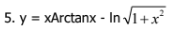 5. y = XArctanx - In V1+x?
