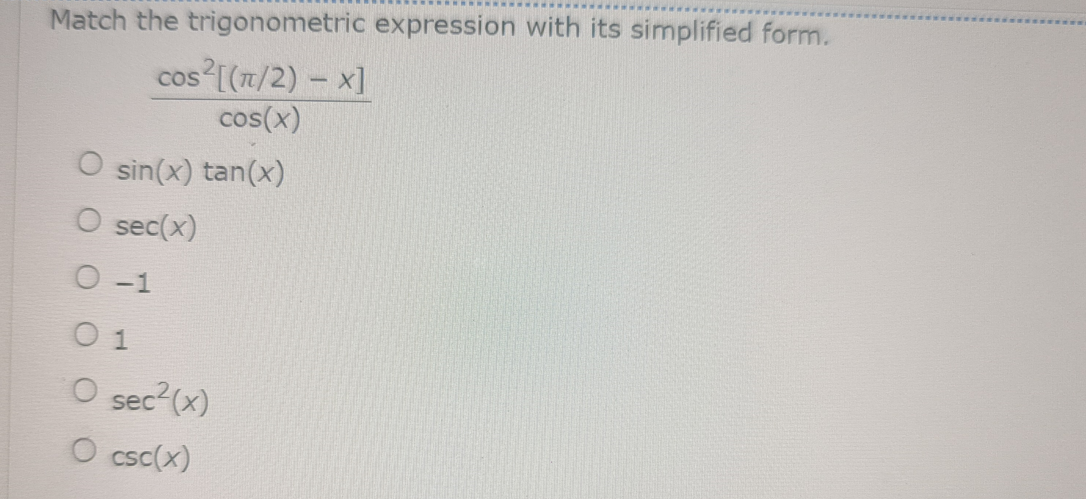 Match the trigonometric expression with its simplified form.
cos²[(π/2) -x]
cos(x)
O sin(x) tan(x)
O sec(x)
0-1
01
O sec²(x)
O csc(x)