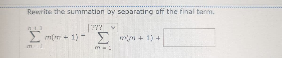 Rewrite the summation by separating off the final term.
7+1
Σm(m + 1) =
m = 1
???
Σm(m + 1) +
m 1
Jamuan