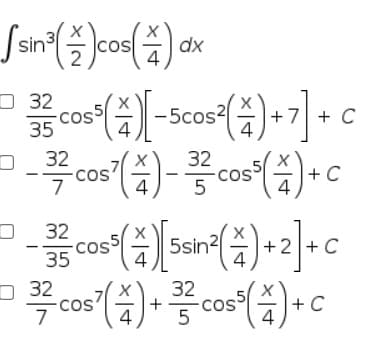 Ssin
|cos
dx
()-]• c
co
O 32
cos
35
-5cos2
4
32
cos
7
32
cos
5
+ C
32
cos
35
+2]
cos (4) + C
5sin2
+ C
O 32
cos
7
32
+
5
COS
4
