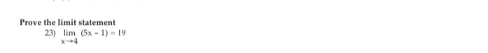 Prove the limit statement
23) lim (5x - 1) = 19
X4
