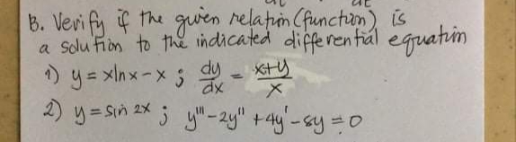 B. Vevi fy if the guwen relatuin (functun) is
a sou fion to the indicated differen fiál eguatim
) y= xInx-x 3
2) y=Sin 2x 3 y"-2y" +4y-sy =0
dy
