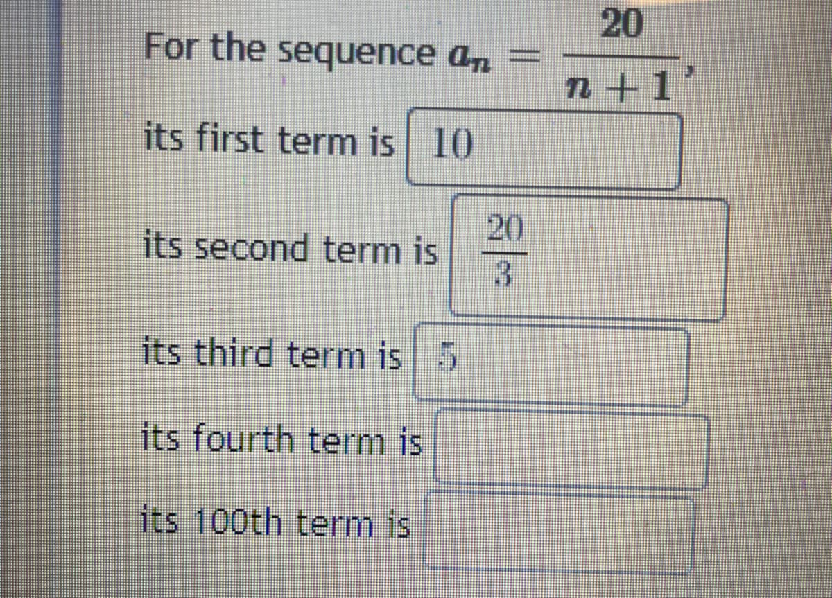 20
For the sequence an =
n+1
its first term is 10
20
its second term is
3.
its third term is 5
its fourth term is
its 100th term is
