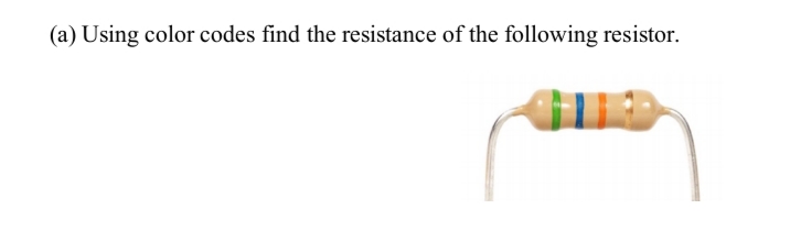 (a) Using color codes find the resistance of the following resistor.
