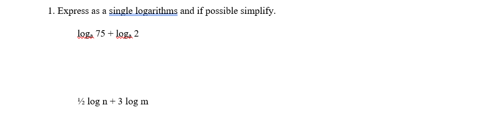 1. Express as a single logarithms and if possible simplify.
loga 75 + loga 2
½ log n+ 3 log m
