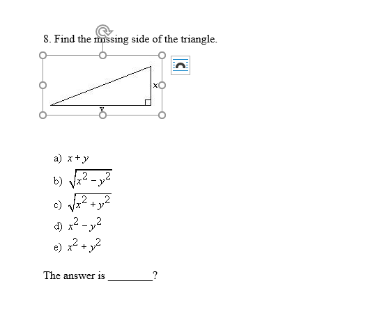 8. Find the mussing side of the triangle.
a) x+y
b) yx
c)
,2
d) 22
,2
-
e) x2 + y2
The answer is
