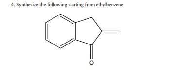 4. Synthesize the following starting from ethylbenzene.
0