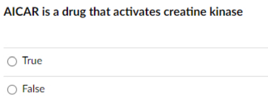 AICAR is a drug that activates creatine kinase
O True
False
