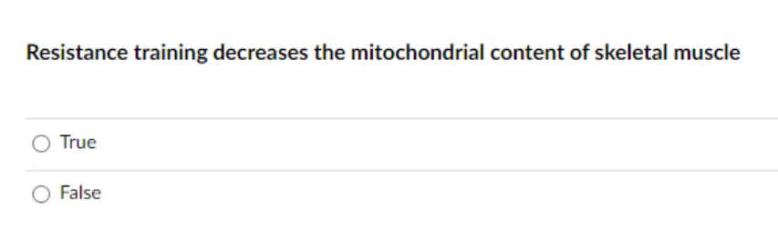 Resistance training decreases the mitochondrial content of skeletal muscle
True
O False
