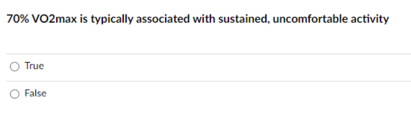 70% VO2max is typically associated with sustained, uncomfortable activity
O True
O False
