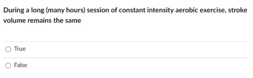 During a long (many hours) session of constant intensity aerobic exercise, stroke
volume remains the same
True
O False
