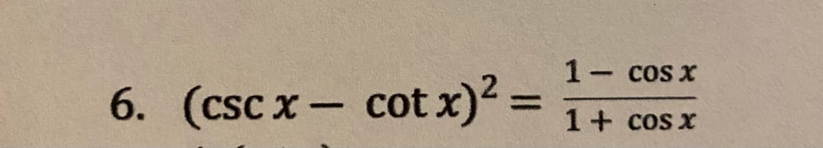 1- cos x
6. (csc x- cot x)2 =
%3D
1+ cos x
