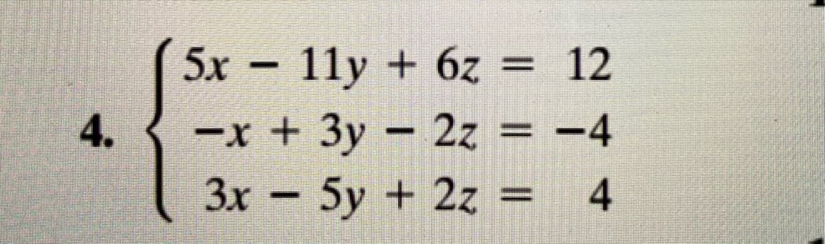 5x - 11y + 6z = 12
-x+ 3y - 2z = -4
3x 5y + 2z
4.
4,
