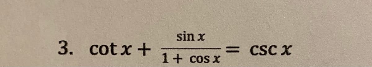 sin x
3. cot x +
= CSC X
1+ cos x
