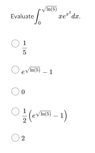 Evaluate
1
5
ef
O evin (5)
0
2
In(5)
1
xe da.
2/2 (evin(5) – 1)