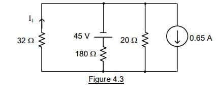 I
32 Ω
45 V
180 Ω
Figure 4.3
20 Ω
(o
10.65 A