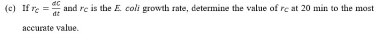 (c) If rc
dc
and rc is the E. coli growth rate, determine the value of rc at 20 min to the most
dt
accurate value.