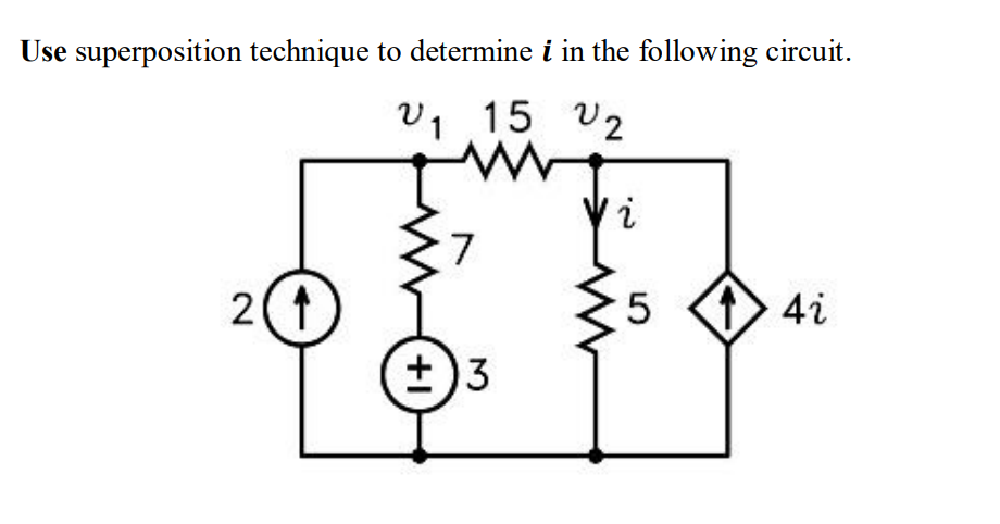 Use superposition technique to determine i in the following circuit.
v1 15 V2
Vi
7
2(1
4i
+)3
