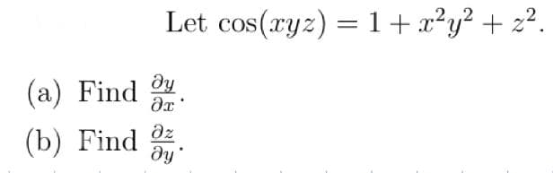 Let cos(xyz) = 1 + x²y² + z².
y
?х'
(a) Find
(b) Find az
dy