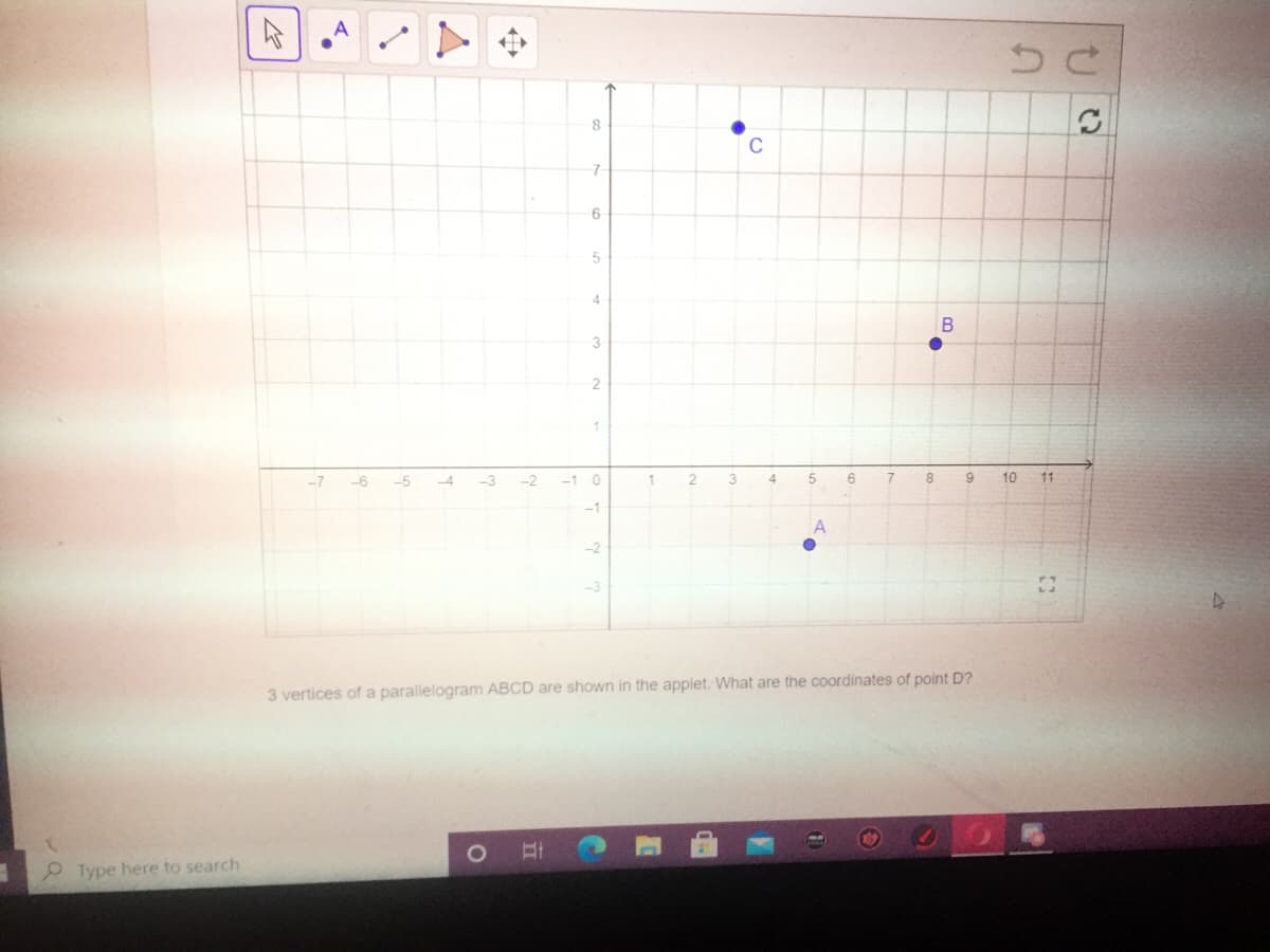 A
C
6
4
3
2
-7
-6
-5
-4
-3
-2
-1 0
1
3
4
8.
10
11
3 vertices of a parallelogram ABCD are shown in the applet. What are the coordinates of point D?
O Type here to search
