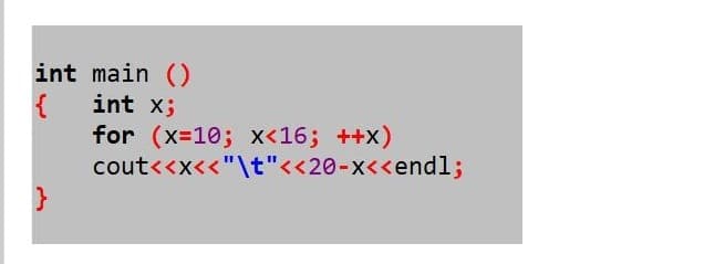 int main ()
int x;
for (x-10; x<16; ++x)
cout<<x<<"\t"<<20-x<<endl;
}
