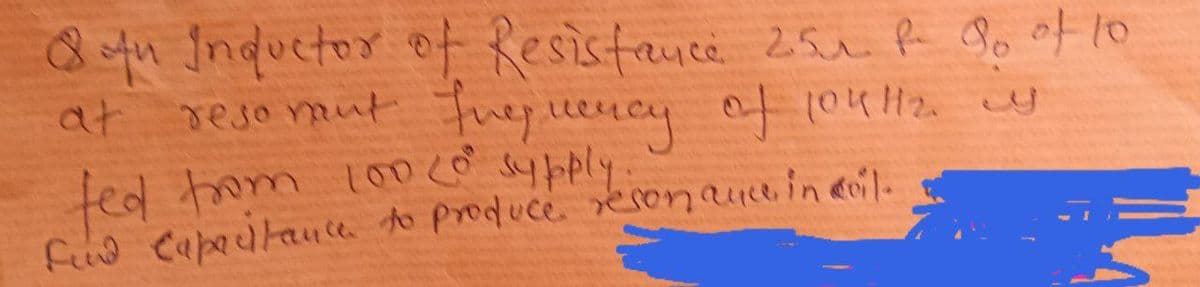 84h Inquctor of Resistance 25u R Po of 10
reso mut Fuey ency of 10ul12 y
ted trom 10co sypply
fud Capeitante to produce. seron qucein aoil.
at
