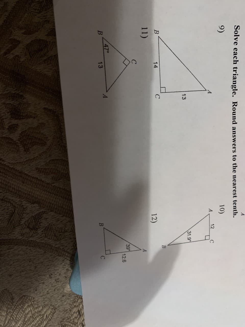 A
Solve each triangle. Round answers to the nearest tenth.
9)
10)
A
12
31.9
13
14
12)
11)
39
12.6
47°
B
13
