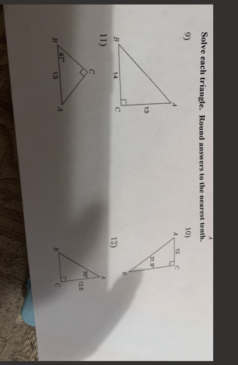 Solve each triangle. Round answers to the nearest tenth.
A
9)
10)
A
12
13
31.9
B
12)
11)
39
12.6
47°
13
C.
