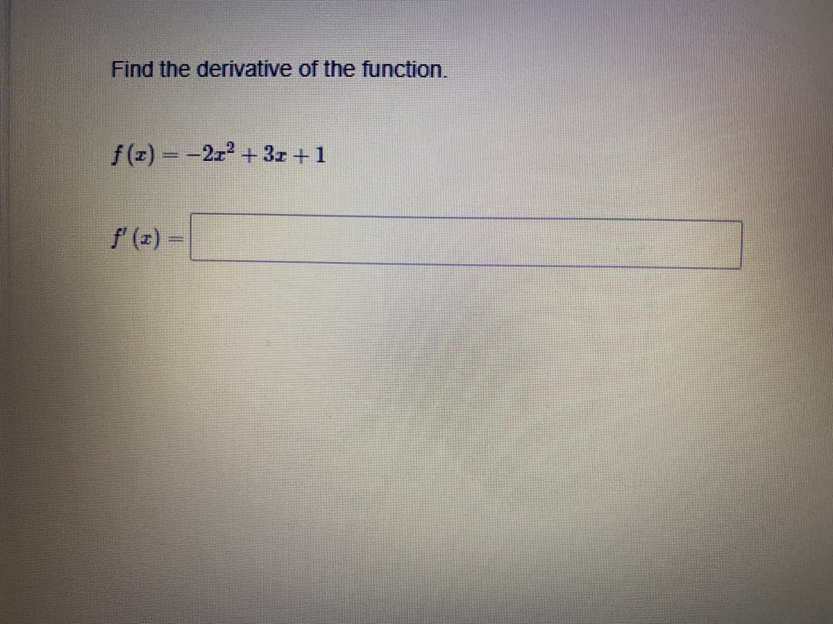 Find the derivative of the function.
f(z) =-2z +3z +1
f (z) =
