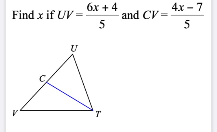 бх + 4
4х -7
Find x if UV =
and CV=
5
U
V
T
