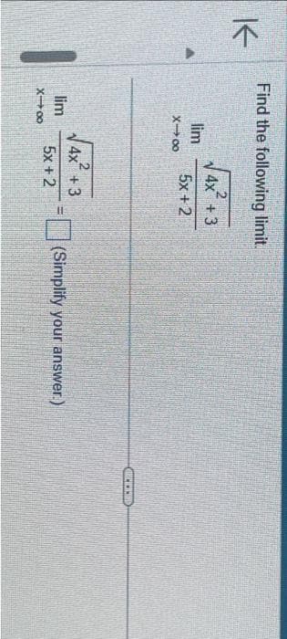 K
Find the following limit.
lim
X18
lim
X-8
4x + 3
5x+2
2
4x +3
5x+2
(Simplify your answer.)
www