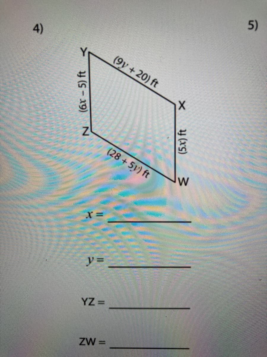 5)
4)
Y
(9y+20) ft
(28 +5y) ft
W
y =
YZ =
ZW =
(6r - 5) ft
(5.x) ft
