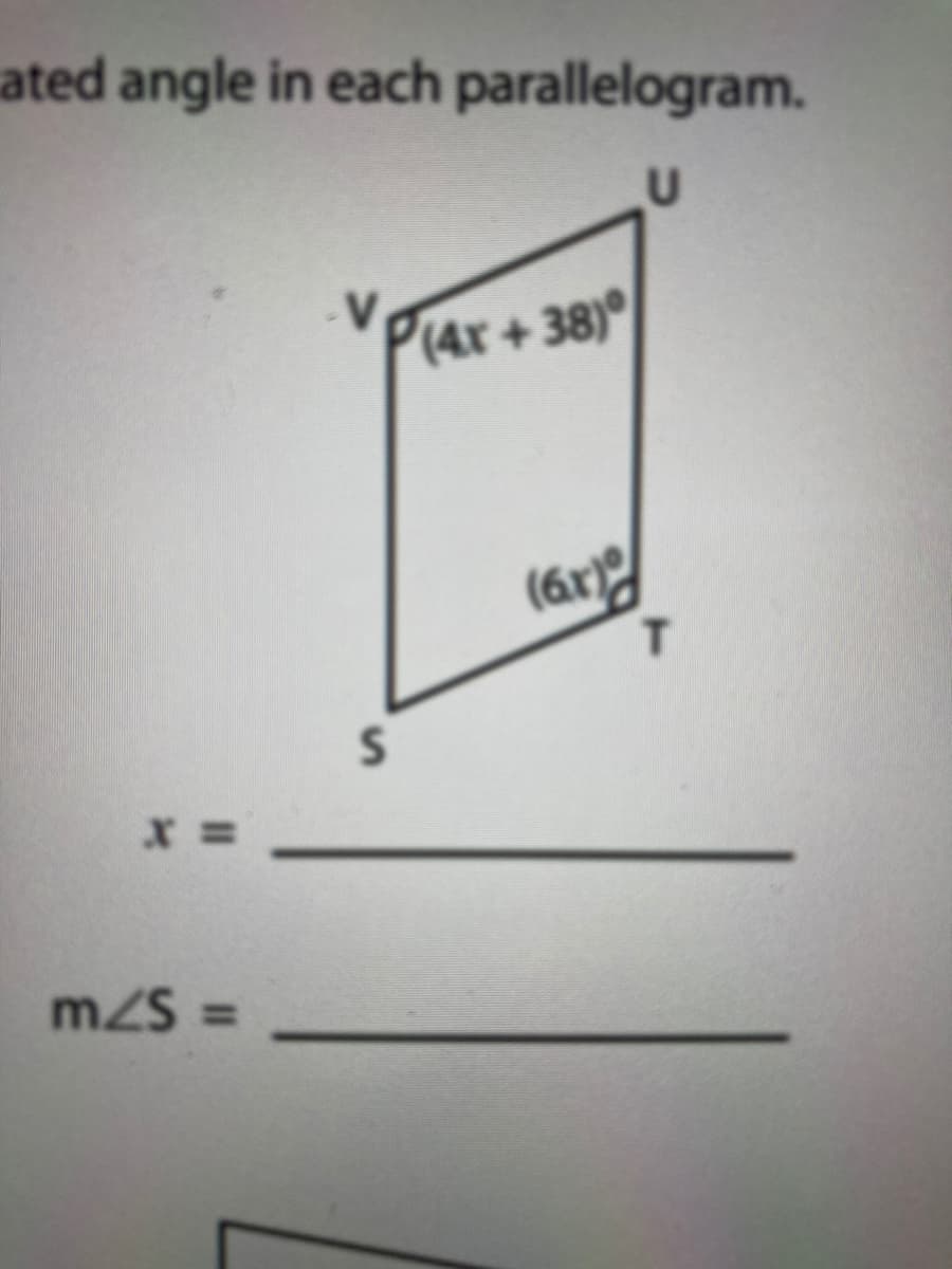 ated angle in each parallelogram.
(4x + 38)°
T
mZS =
