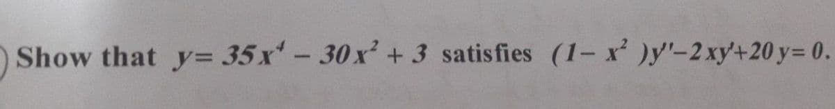 Show that y= 35 x'-30x² +3 satisfies (1– x )y'-2xy+20 y= 0.
