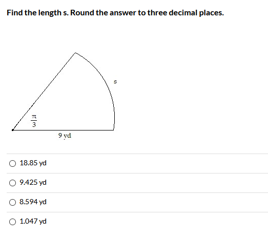 Find the length s. Round the answer to three decimal places.
9 yd
O 18.85 yd
O 9.425 yd
O 8.594 yd
O 1.047 yd
