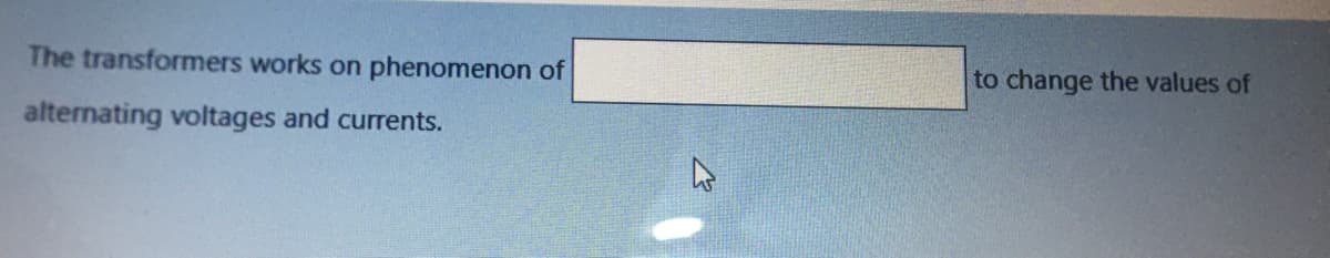 The transformers works on phenomenon of
to change the values of
alternating voltages and currents.

