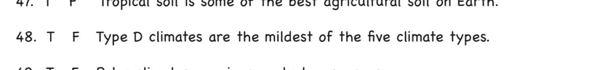 47.
pical soll is some OT
ne best agi
Soll on
48. T F Type D climates are the mildest of the five climate types.
