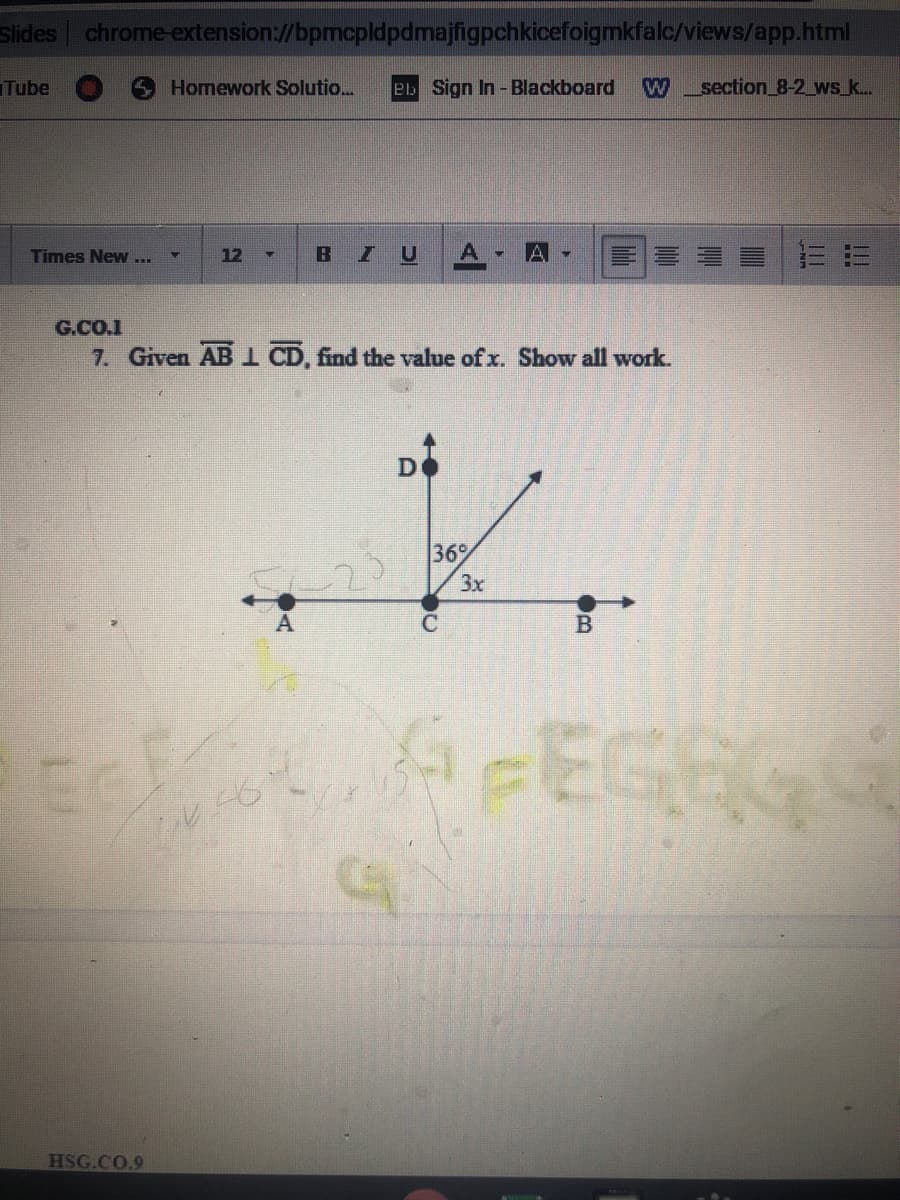 Slides chrome-extension://bpmcpldpdmajfigpchkicefoigmkfalc/views/app.html
Tube
Homework Solutio.
eb Sign In -Blackboard
W_section 8-2 ws_k..
Times New ...
12
G.CO.1
7. Given AB I CD, find the value of x. Show all work.
De
23
369
3x
FEGE
HSG.CO.9
