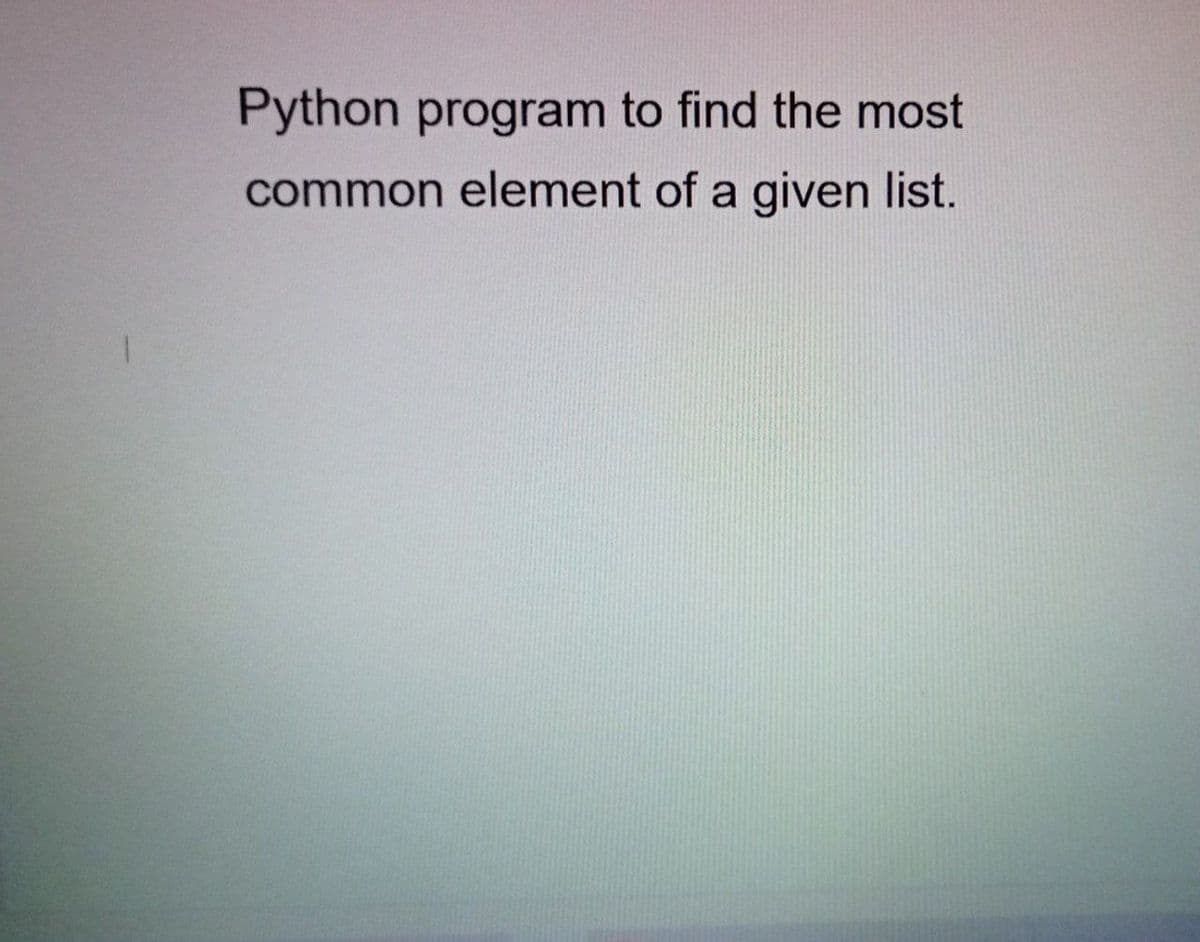 Python program to find the most
common element of a given list.
