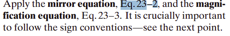 Apply the mirror equation, Eq. 23-2, and the magni-
fication equation, Eq. 23–3. It is crucially important
to follow the sign conventions-see the next point.