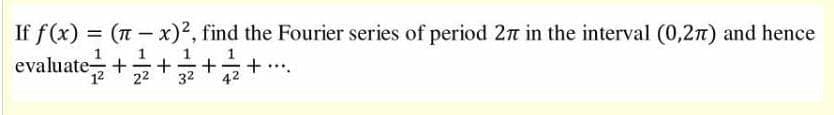 If f(x) = (n - x)2, find the Fourier series of period 2n in the interval (0,27) and hence
evaluate+
%3D
12
