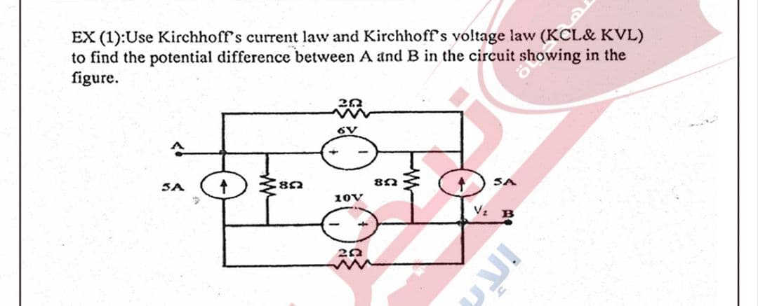 EX (1):Use Kirchhoff's current law and Kirchhoff's yoltage law (KCL& KVL)
to find the potential difference between A and B in the circuit showing in the
figure.
SA
SA
10V
Vz B
20
